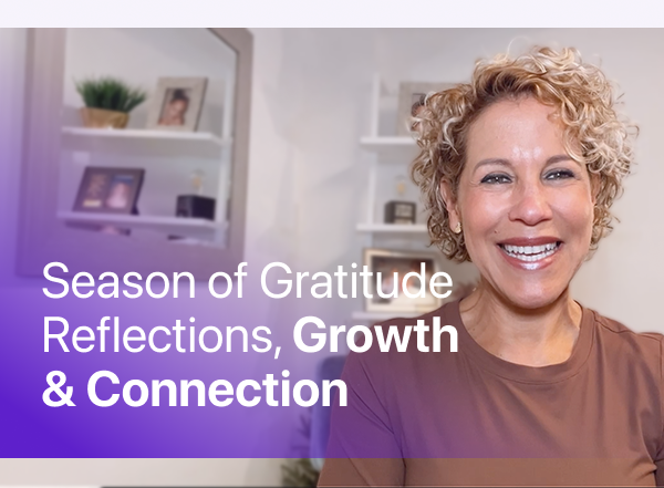 A Season of Gratitude, Reflections, Growth & Connection